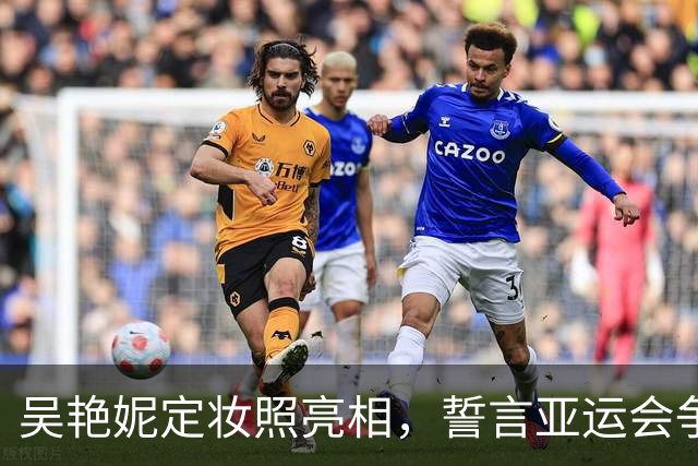 吴艳妮定妆照亮相，誓言亚运会争金夺冠