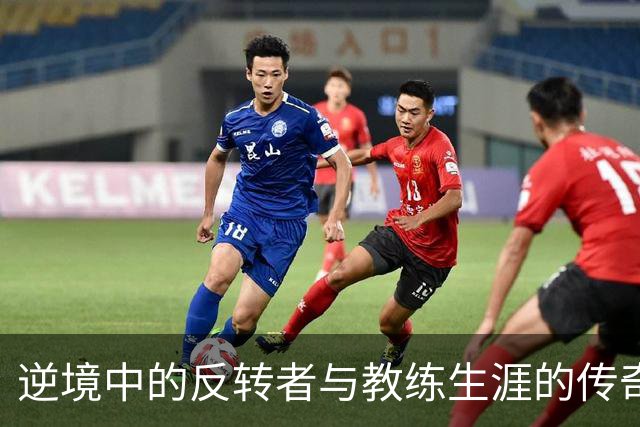 逆境中的反转者与教练生涯的传奇